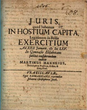Iuris quod habemus in hostium capita, legitimum in bellis exercitium : in Gymnasio Elisabetano publice considerandum indicit Martinus Hannkius