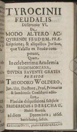 Tyrocinii Feudalis Dissertatio VI. De Modo Altero Acquirendi Feudum, Præscriptione; & aliquibus Juribus, quæ Vasallo ex Feudo competunt ...