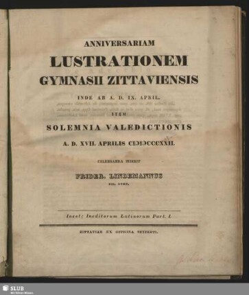 1832: Anniversariam lustrationem Gymnasii Zittaviensis ... instituendam et orationes discipulorum in academiam discedentium ... ejusdem anni andiendas indixit