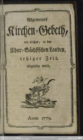 Allgemeines Kirchen-Gebeth, wie solches, in den Chur-Sächsischen Landen, ietziger Zeit, abgelesen wird
