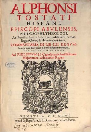 Alphonsi Tostati Hispani, Episcopi Abulensis Commentaria in ... Lib. ... Regum, [3]. In Lib. IIII. Regum
