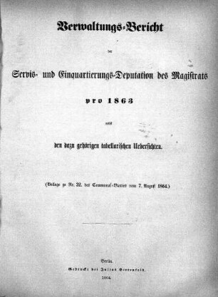 1863: Verwaltungs-Bericht der Servis- und Einquartierungs-Deputation des Magistrats pro ... nebst den dazu gehörigen tabellarischen Uebersichten