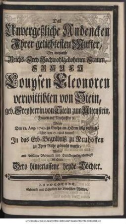 Das Unvergeßliche Andencken Ihrer geliebtesten Mutter, ... Louysen Eleonoren verw. von Stein ... 1743 ... Wollten ... verehren Dero ... beyde Töchter