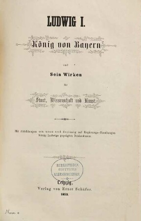 Ludwig I. König von Bayern und sein Wirken für Staat, Wissenschaft und Kunst