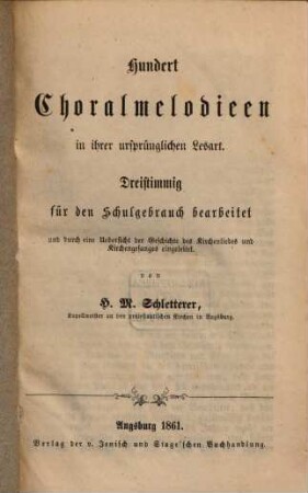 Hundert Choralmelodien in ihrer ursprünglichen Lesart : 3stg für d. Schulgebrauch bearb. u. durch e. Uebersicht d. Geschichte d. Kirchenliedes u. Kirchengesanges eingeleitet