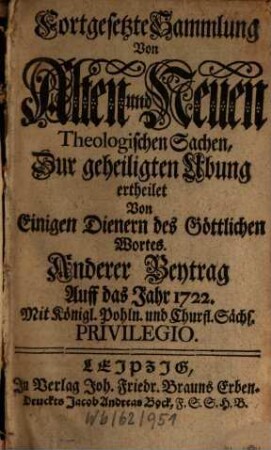 Fortgesetzte Sammlung von alten und neuen theologischen Sachen, Büchern, Uhrkunden, Controversien, Veränderungen, Anmerckungen und Vorschlägen u.d.g. ... ; auf das Jahr .... 22. 1722