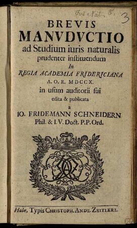 Brevis Manvdvctio ad Studium iuris naturalis prudenter instituendum : In Regia Academia Fridericiana A. O. R. MDCCX. in usum auditorii sui edita & publicata