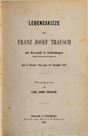 Lebensskizze des Franz Josef Trausch aus Kronstadt in Siebenbürgen (Österreich-Ungarn) : geb. 9. Februar 1795 - gest. 16. November 1871
