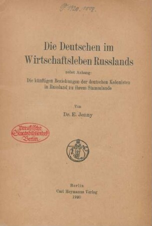 Die Deutschen im Wirtschaftsleben Russlands : nebst Anhang: Die künftigen Beziehungen der deuschen Kolonisten in Russland zu ihrem Stammlande