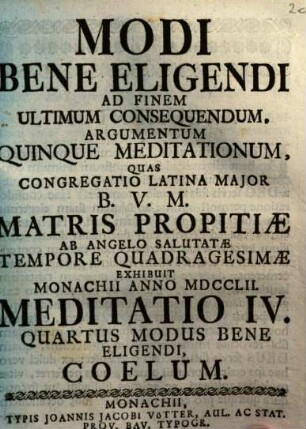 Modi Bene Eligendi Ad Finem Ultimum Consequendum, Argumentum Quinque Meditationum : Quas Congregatio Latina Major B.V.M. Matris Propitiæ ab Angelo Salutatæ Tempore Quadragesimæ Exhibuit Monachii Anno MDCCLII., Meditatio IV.. Quartus Modus Bene Eligendi, Coelum