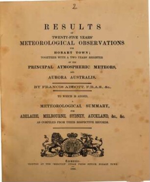 Results of Meteorological Observations for 20 years, for Hobart Town; made at the Royal Observatory, Ross Bank, from January, 1841, to December, 1854, and at the Private Observatory, from January, 1855, to December, 1860, inclusive : By Francis Abbott. 2