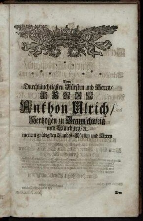Dem Durchläuchtigsten Fürsten und Herrn / Herrn Anthon Urlich / Herzogen zu Braunschweig ...