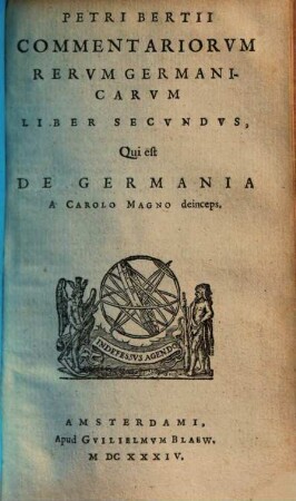 P. Bertii Commentariorvm Rervm Germanicarvm Libri Tres : Primus, De Germania Veteri, Secundus, A Carolo Magno deinceps, Tertius, de Vrbibvs. 2, Petri Bertii Commentariorvm Rervm Germanicarvm Liber Secvndvs : Qui est De Germania A Carolo Magno deinceps