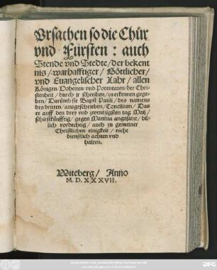 Vrsachen so die Chůr || vnd Fürsten: auch || Stende vnd Stedte/ der bekent||nis/ warhafftiger/ Göttlicher/|| vnd Euangelischer Lahr/ allen || Königen/ Hoheiten/ vnd Potentaten/ der Chri=||stenheit/ durch jr schreiben/ zu erkennen gege=||ben/ Darümb sie Bapst Pauli/ des namens || des dritten/ ausgeschrieben Concilium/ Das || er auff den drey vnd zwentzigsten tag Maij/|| schirstkünfftig/ gegen Mantua angesatzt/ bil=||lich vordechtig/ auch zu gemeiner || Christlichen einigkeit/ nicht || dienstlich achten vnd || halten.||