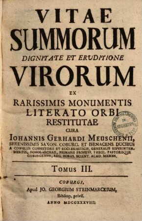 Vitae Summorum Dignitate Et Ervditione Virorum : Ex Rarissimis Monumentis Literato Orbi Restitutae, Tomus III.