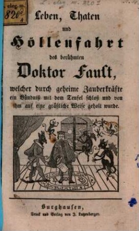 Leben, Taten und Höllenfahrt des berühmten Doktor Faust, welcher durch geheime Zauberkräfte ein Bündnis mit dem Teufel schloss und vom ihm auf eine gräßliche Weise geholt wurde