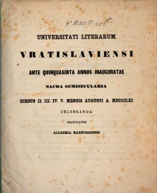 Universitati literarum Vratislaviensi ante quinquaginta annos inauguratae sacra semisecularia diebus II. III. IV. V. mensis Augusti a. MDCCCLXI celebranda gratulatur Academia Marburgensis