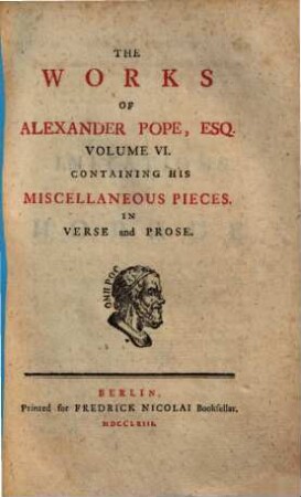 The Works Of Alexander Pope, Esq. : In Ten Volumes Complete, With His Last Corrections, Additions, And Improvements, 6. Containing His Miscellaneous Pieces In Verse And Prose