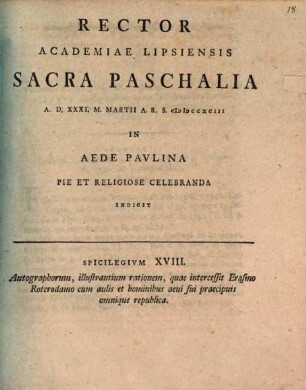 Rector Academiae Lipsiensis sacra paschalia A.D. XXXI. M. Martii A.R.S. MDCCXCIII in aede Paulina pie et religiose celebranda indicit : Spicilegium XVIII. autographorum, illustrantium rationem, quae intercessit Erasmo Roterodamo cum aulis et hominibus aevi sui praecipuis omnique republica, [ed. Johann Frid. Burscher]