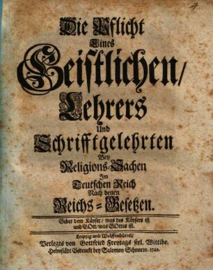 Die Pflicht Eines Geistlichen, Lehrers Und Schrifftgelehrten Bey Religions-Sachen Jm Teutschen Reich Nach denen Reichs-Gesetzen