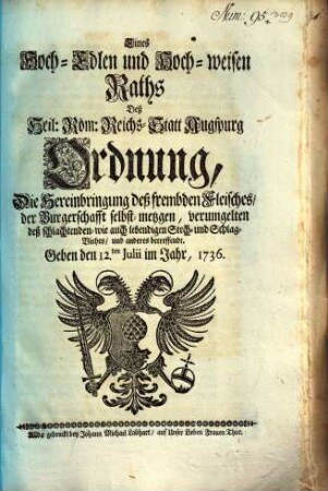 Eines Hoch-Edlen und Hoch-weisen Raths Deß Heil. Röm. Reichs-Statt Augspurg Ordnung, Die Hereinbringung deß frembden Fleisches, der Burgerschafft selbst-metzgen, verumgelten deß schlachtenden- wie auch lebendigen Stech- und Schlag-Viehes, und anderes betreffendt : Geben den 12.ten Julii im Jahr, 1736