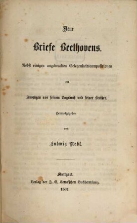 Neue Briefe Beethovens : nebst einigen ungedruckten Gelegenheitscompositionen und Auszügen aus seinem Tagebuch und seiner Lectüre