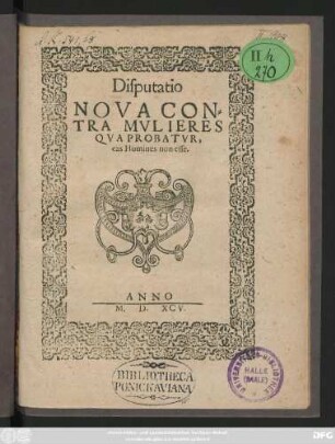 Disputatio || NOVA CON=||TRA MVLIERES || QVA PROBATVR,|| eas Homines non esse.||