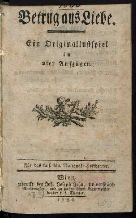 Betrug aus Liebe : Ein Originallustspiel in vier Aufzügen ; Für das kais. kön. National-Hoftheater