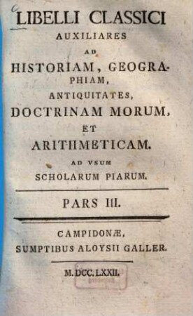 Libelli Classici Auxiliares Ad Historiam, Geographiam, Antiquitates, Doctrinam Morum, Et Arithmeticam : Ad Vsum Scholarum Piarum. 3