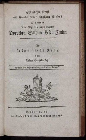 Christlicher Trost am Grabe eines einzigen Kindes, geschrieben beim Absterben seiner Tocher Dorothea Salome Leß-Imlin : An seine liebe Frau