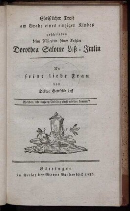 Christlicher Trost am Grabe eines einzigen Kindes, geschrieben beim Absterben seiner Tocher Dorothea Salome Leß-Imlin : An seine liebe Frau