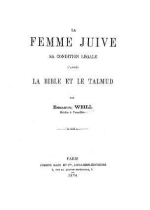 La femme juive : sa condition légale d'après la Bible et le Talmud / par Emmanuel Weill