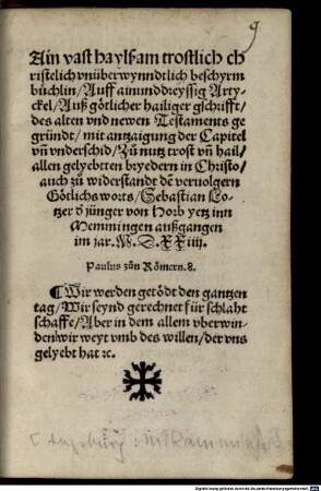 Ain vast haylsam trostlich christelich unüberwynndtlich Beschyrmbuechlin : auff ainunddreyssig Artyckel auss goettlicher hailiger Gschrifft des alten und newen Testaments gegründt ; mit Antzaigung der Capitel und Underschid zu Nutz, Trost und Hail allen gelyebtten Bryedern in Christo auch zu Widerstandt den Vervolgern Goetlichs Worts