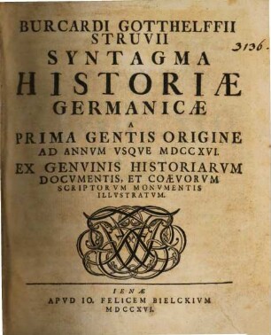 Burcardi Gotthelffii Struvii Syntagma Historiae Germanicae : A Prima Gentis Origine Ad Annvm Vsqve MDCCXVI. Ex Genvinis Historiarvm Docvmentis, Et Coaevorvm Scriptorvm Monvmentis Illvstratvm