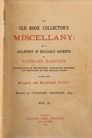 The old book collector's miscellany, or a collection of readable reprints of literary rarities : illustrative of the history, literature, manners and biography of the Engl. nation during the 16. and 17. centuries. 2