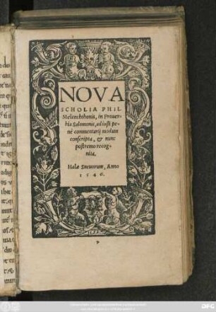 NOVA || SCHOLIA PHIL.|| Melanchthonis, in Prouer=||bia Salominis, ad iusti pe=||nè commentarij modum || conscripta, et nunc || postremo recog=||nita.||