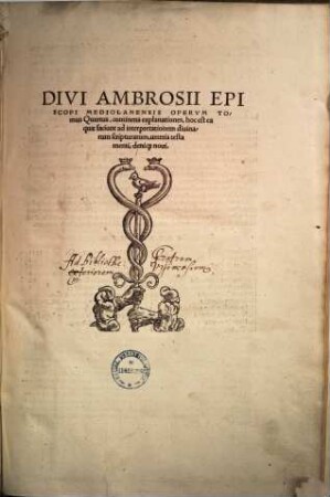 Divi Ambrosii Episcopi Mediolanensis Omnia Opera : Per eruditos uiros, ex accurata diuersorum codicum collatione emendata, Graecis quae uel aberant, uel erant corruptissima plerisq[ue] in locis feliciter restitutis, in quatuor ordines digesta ..., 4. Continens explanationes, hoc est ea quae faciunt ad interpretationem divinarum scripturarum, veteris testamenti, deniq[ue] novi