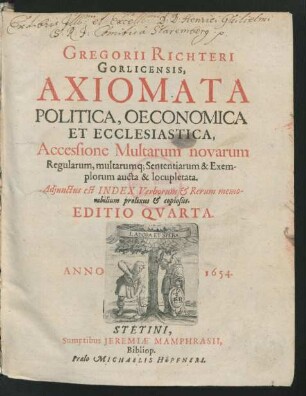 Gregorii Richteri Gorlicensis Axiomata Politica, Oeconomica Et Ecclesiastica : Accessione Multarum novarum Regularum, multarumq[ue] Sententiarum & Exemplorum aucta & locupletata ; Adiunctus est Index Verborum & Rerum memorabilium prolixus & copiosus