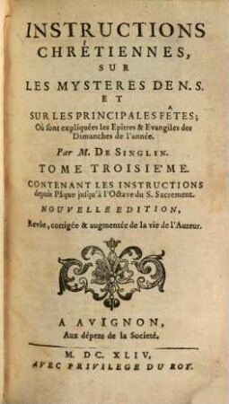 Instructions Chrétiennes Sur Les Mystères De N. S. Et Sur Les Principales Fêtes Où sont expliquées les Epîtres & Evangiles des Dimanches de l'année. 3, Contenant Les Instructions depuis Pâque jusqu'à l'Octave du S. Sacrement