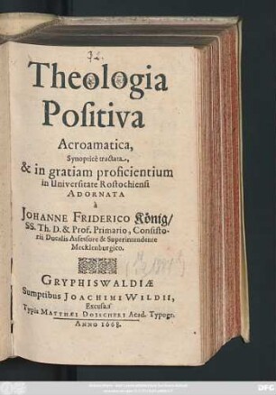 Theologia Positiva Acroamatica : Synoptice tractata, & in gratiam proficientium in Universitate Rostochiensi Adornata