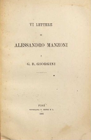 6 Lettere di Alessandro Manzoni a G. B. Giorgini : (Ed.: Aless. d'Ancona). (Nozze Tamassia-Centazzo). 1896