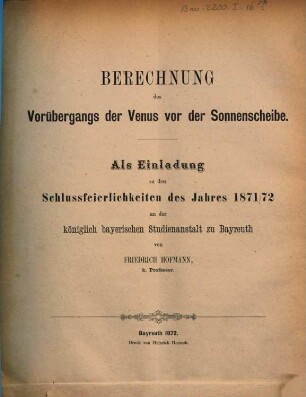 Berechnung des Vorübergangs der Venus vor der Sonnenscheibe : als Einladung zu den Schlussfeierlichkeiten des Jahres 1871/72 an der königlich bayerischen Studienanstalt zu Bayreuth