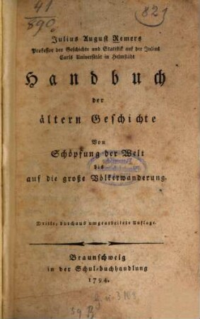 Julius August Remers Professor der Geschichte und Statistik auf der Julius Carls Universität in Helmstädt Handbuch der ältern Geschichte : Von Schöpfung der Welt bis auf die große Völkerwanderung