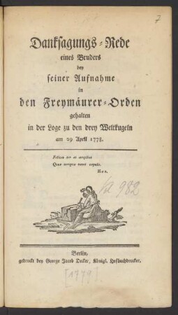 Danksagungs-Rede eines Bruders bey seiner Aufnahme in den Freymäurer-Orden : gehalten in der Loge zu den drey Weltkugeln am 29 April 1778.