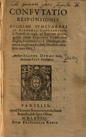 Confvtatio Responsionis Gvlielmi VVhitakeri In Academia Cantabrigensi Professoris regij : ad Rationes decem, quibus fretus Edmvndvs Campianvs Anglus, Societatis Iesv Theologus certamen Anglicanae Ecclesiae Ministris obtulit in causa fidei