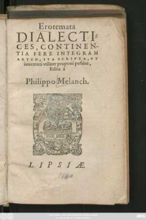 Erotemata || DIALECTI=||CES, CONTINEN-||TIA FERE INTEGRAM || ARTEM, ITA SCRIPTA, VT || iuuentuti vtiliter proponi possint,|| Edita à || Philippo Melanch.||
