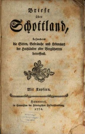 Briefe über Schottland, besonders die Sitten, Gebräuche und Lebensart der Hochländer oder Bergschotten betreffend : Mit Kupfern, 1. Briefe von einem Herrn aus Nord-Schottland an seinen Freund zu London : Erster Brief