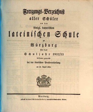 Fortgangs-Verzeichniß aller Schüler an der Königl. Bayerischen Lateinischen Schule zu Würzburg : für das Schuljahr .... 1832/33
