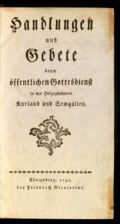 Handlungen und Gebete beym öffentlichen Gottesdienst in den Herzogthümern Kurland und Semgallen