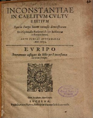 Inconstantiae In Caelitum Cvltv Exitivm : Raro in Euripo Iuuene exemplo demonstratum Et a Gymnasio Societatis Iesv Bellizonae in Scenam datum. Ante Ferias Avtvmnales Anni 1652.